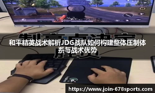 和平精英战术解析JDG战队如何构建整体压制体系与战术优势